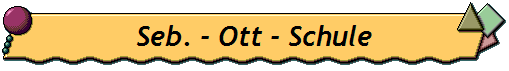 Seb. - Ott - Schule